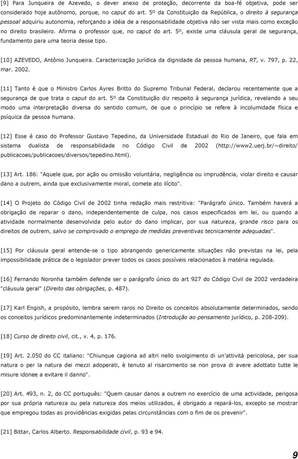 Afirma o professor que, no caput do art. 5º, existe uma cláusula geral de segurança, fundamento para uma teoria desse tipo. [10] AZEVEDO, Antônio Junqueira.