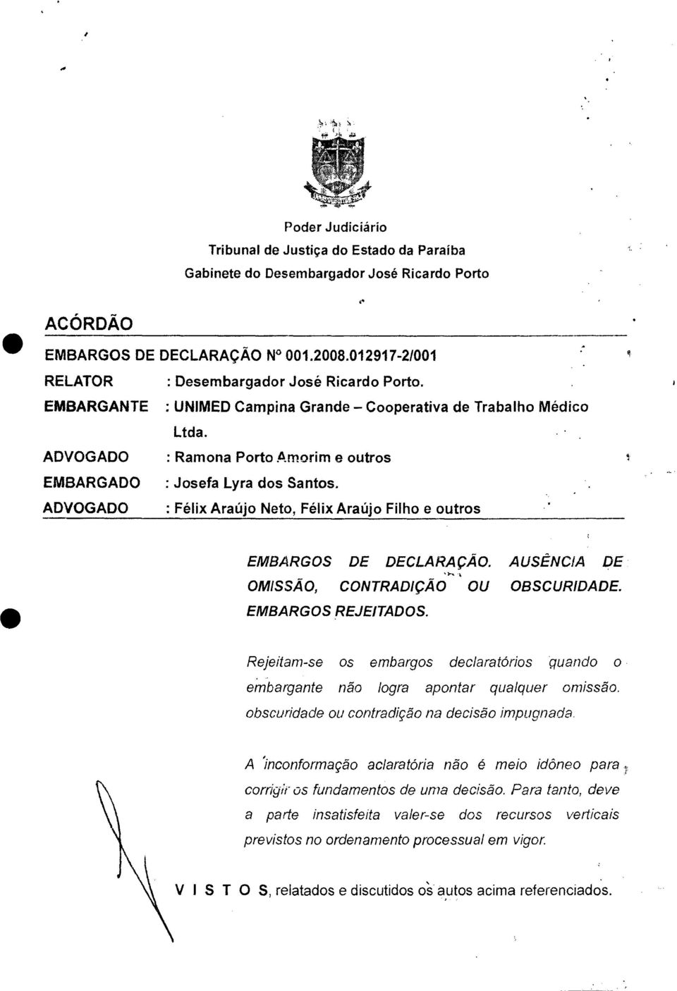 ADVOGADO : Ramona Porto Amorim e outros EMBARGADO : Josefa Lyra dos Santos. ADVOGADO : Félix Araújo Neto, Félix Araújo Filho e outros EMBARGOS DE DECLARAÇÃO.