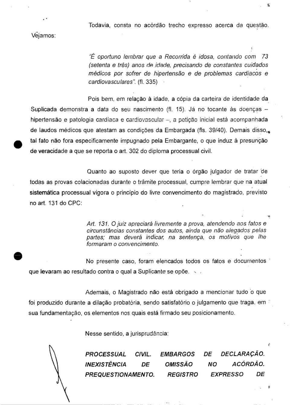 cardiovasculares". (fl. 335) Pois bem, em relação à idade, a cópia da carteira de identidade da. Suplicada demonstra a data do seu nascimento (fl. 15).