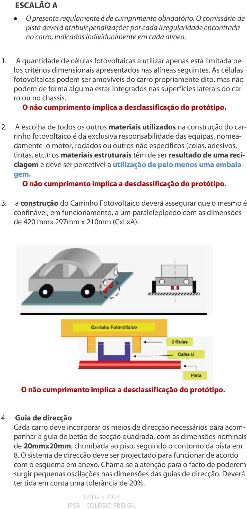 As células fotovoltaicas podem ser amovíveis do carro propriamente dito, mas não podem de forma alguma estar integrados nas superfícies laterais do carro ou no chassis.