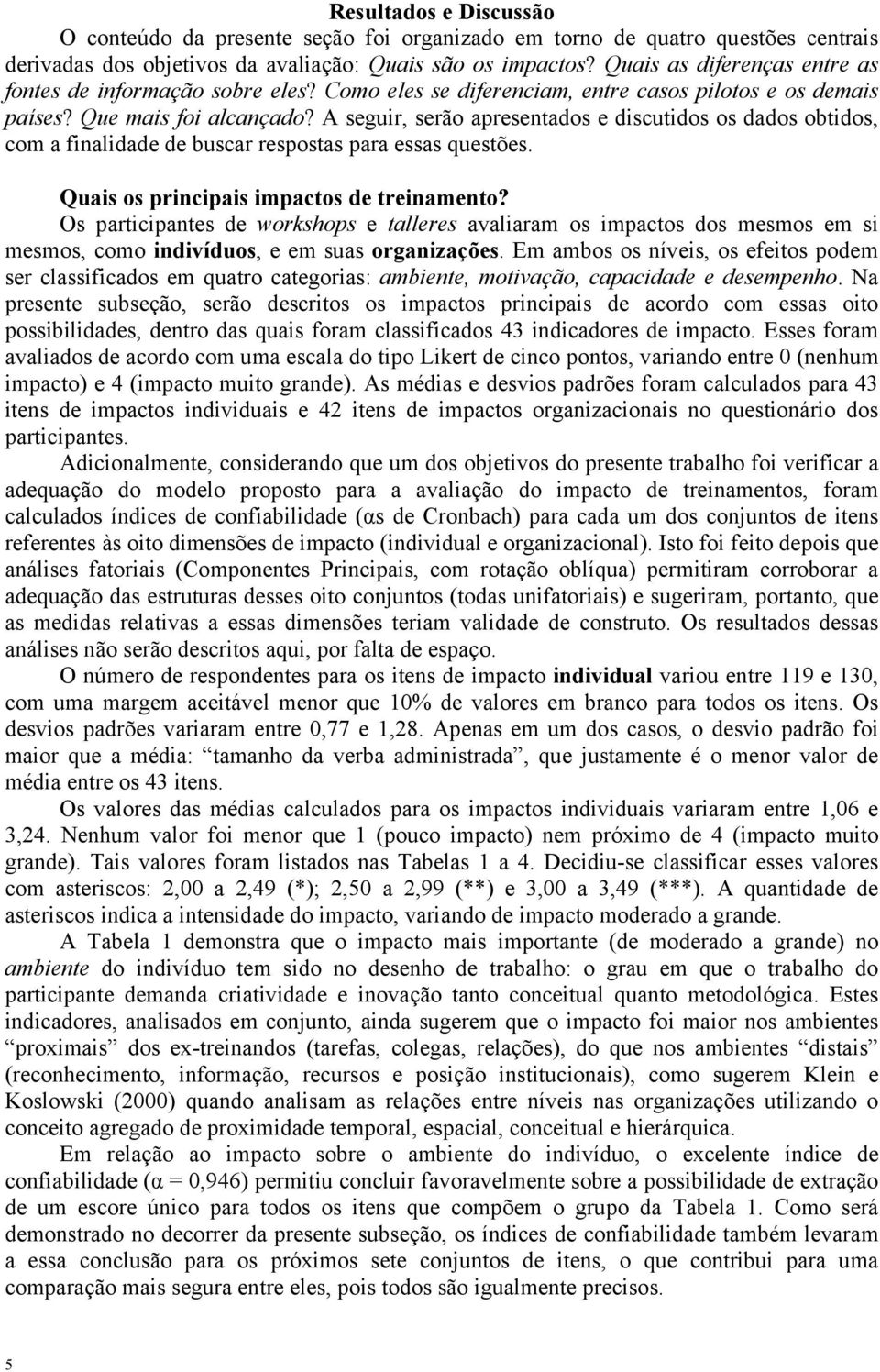 A seguir, serão apresentados e discutidos os dados obtidos, com a finalidade de buscar respostas para essas questões. Quais os principais impactos de treinamento?