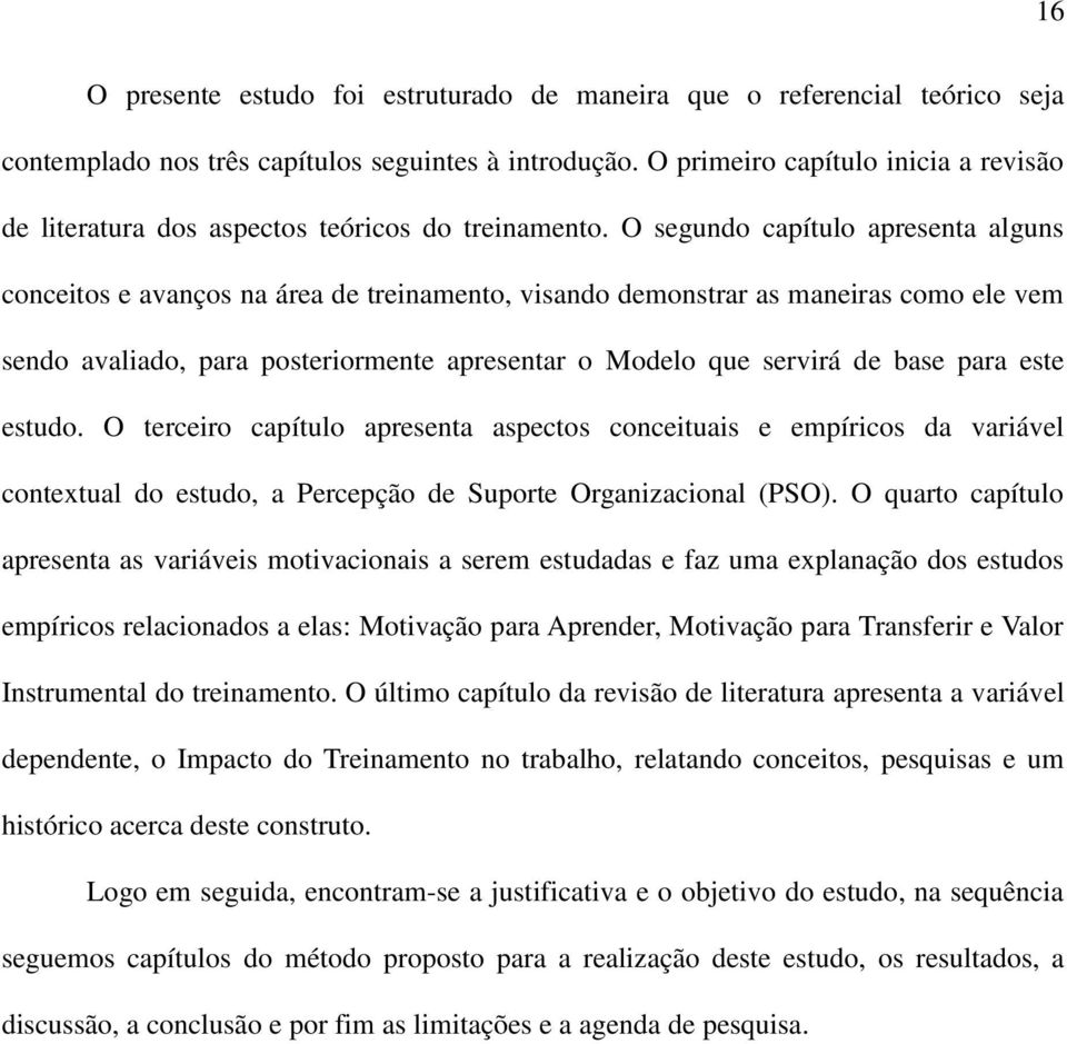 O segundo capítulo apresenta alguns conceitos e avanços na área de treinamento, visando demonstrar as maneiras como ele vem sendo avaliado, para posteriormente apresentar o Modelo que servirá de base