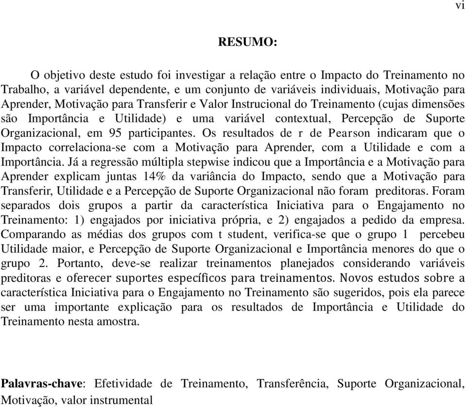 Os resultados de r de Pearson indicaram que o Impacto correlaciona-se com a Motivação para Aprender, com a Utilidade e com a Importância.