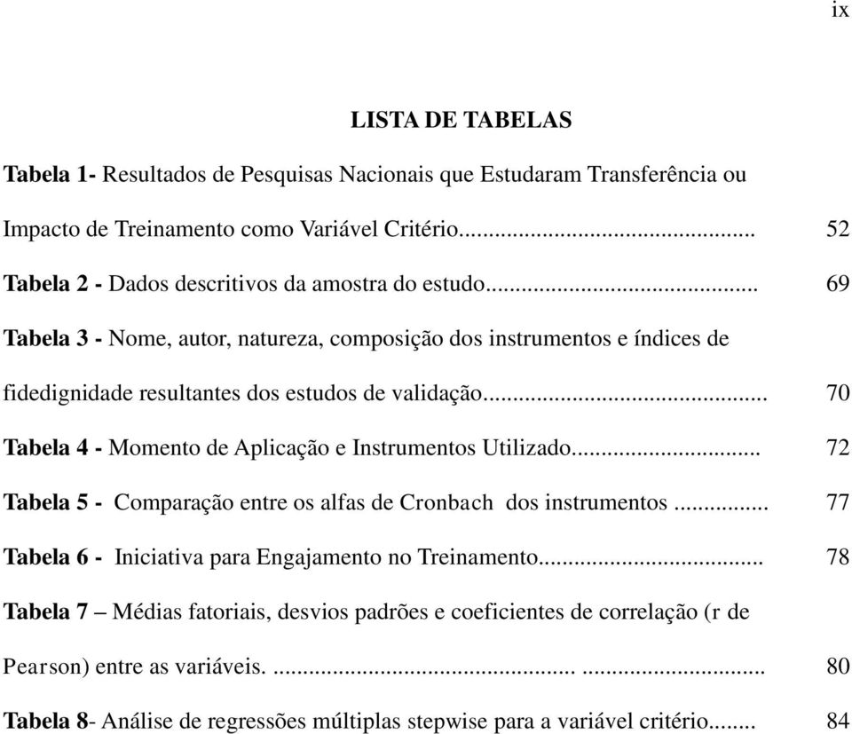 .. 69 Tabela 3 - Nome, autor, natureza, composição dos instrumentos e índices de fidedignidade resultantes dos estudos de validação.