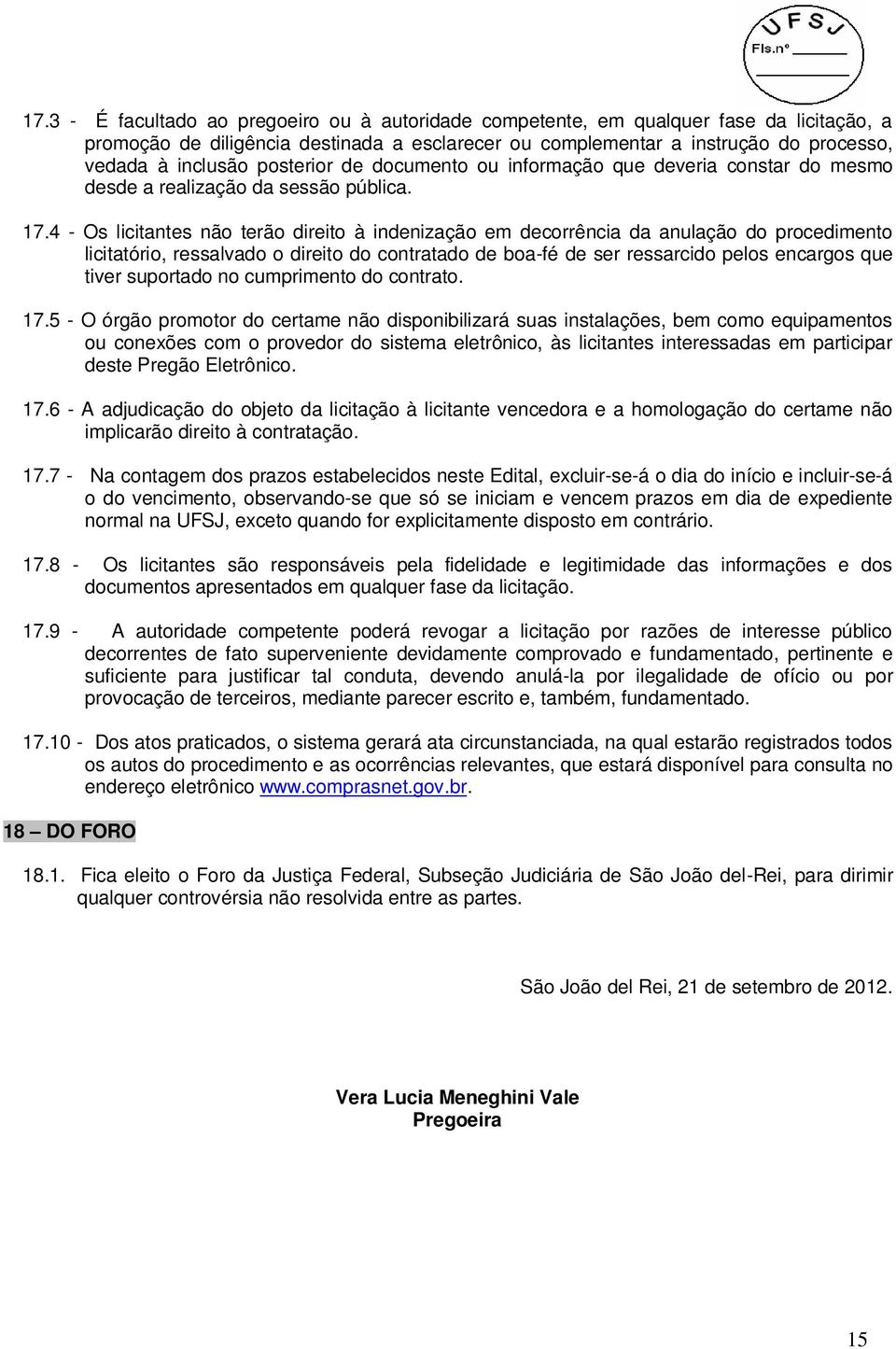 4 - Os licitantes não terão direito à indenização em decorrência da anulação do procedimento licitatório, ressalvado o direito do contratado de boa-fé de ser ressarcido pelos encargos que tiver