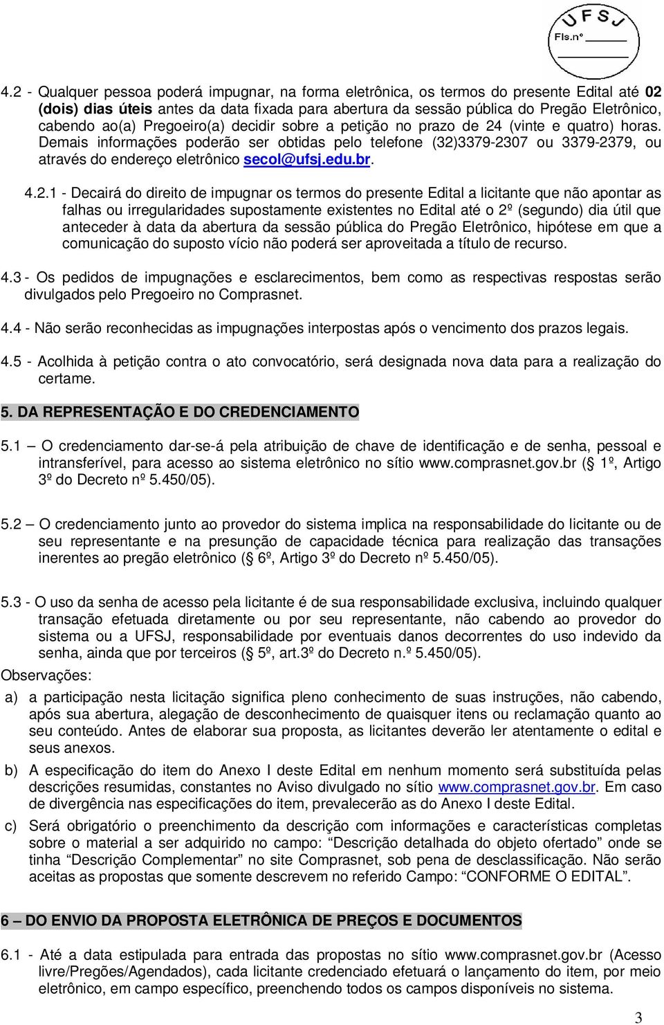 Demais informações poderão ser obtidas pelo telefone (32)