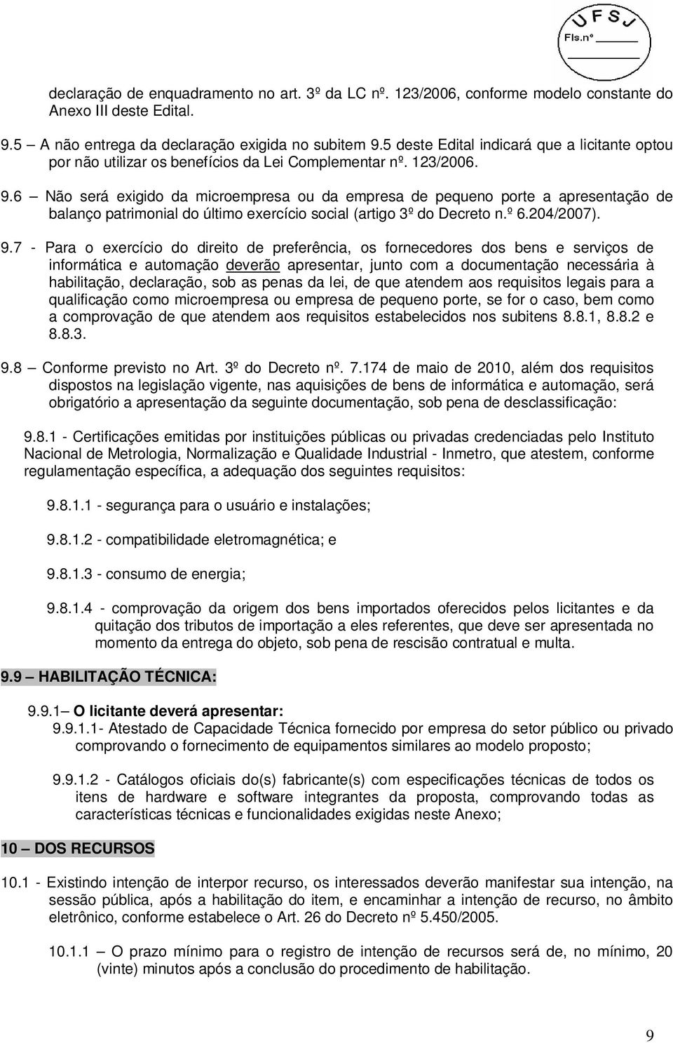 6 Não será exigido da microempresa ou da empresa de pequeno porte a apresentação de balanço patrimonial do último exercício social (artigo 3º do Decreto n.º 6.204/2007). 9.