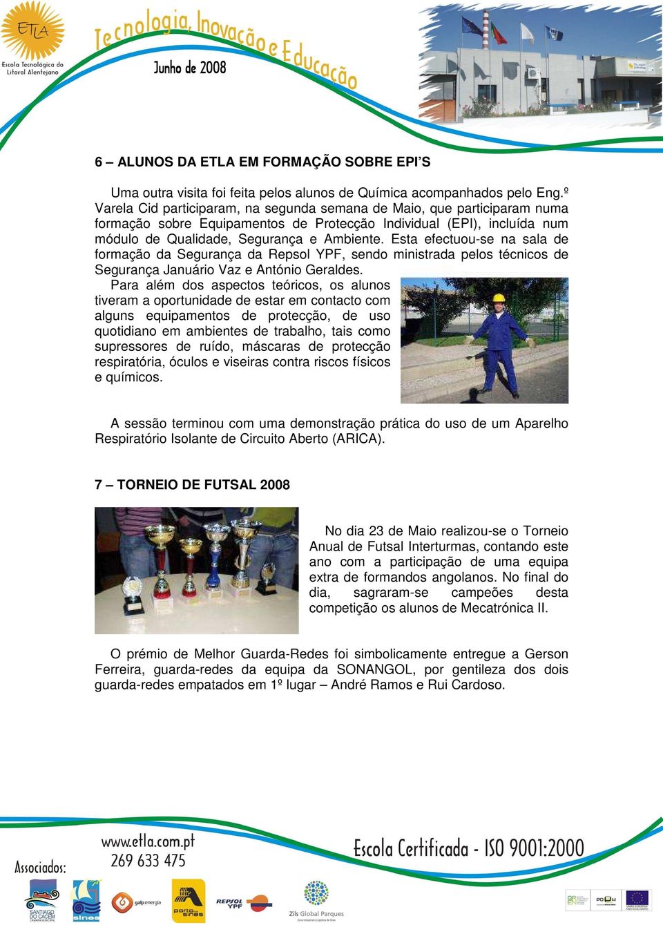 Esta efectuou-se na sala de formação da Segurança da Repsol YPF, sendo ministrada pelos técnicos de Segurança Januário Vaz e António Geraldes.