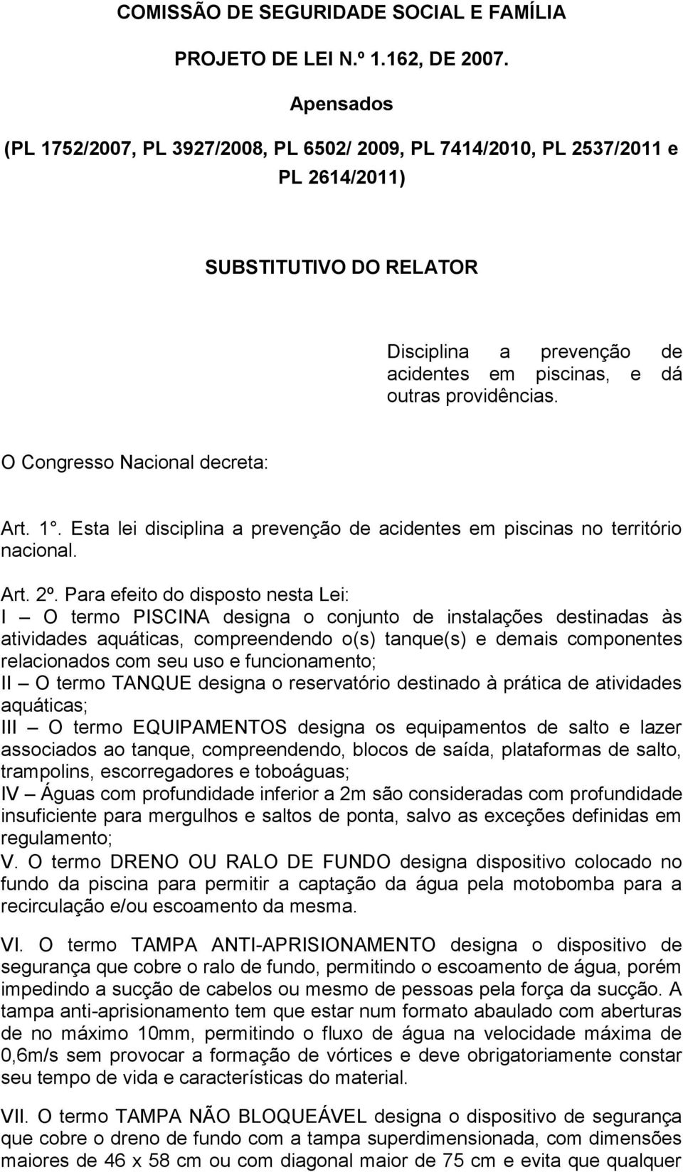 O Congresso Nacional decreta: Art. 1. Esta lei disciplina a prevenção de acidentes em piscinas no território nacional. Art. 2º.