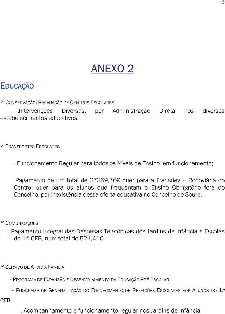 pagamento de um total de 27359,76 quer para a Transdev Rodoviária do Centro, quer para os alunos que frequentam o Ensino Obrigatório fora do Concelho, por inexistência dessa oferta educativa no