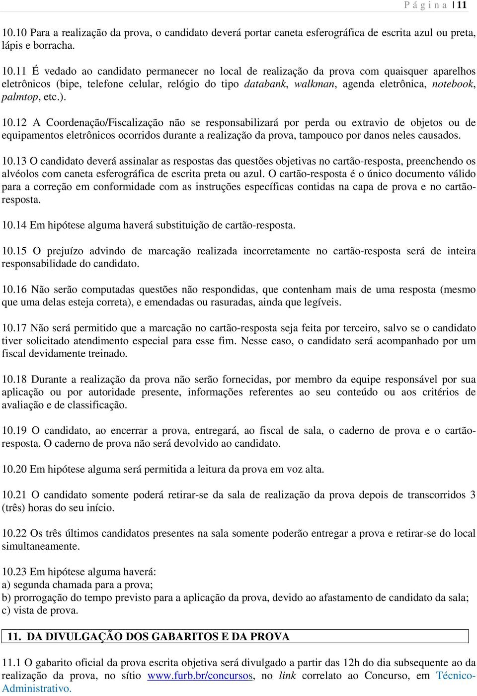 11 É vedado ao candidato permanecer no local de realização da prova com quaisquer aparelhos eletrônicos (bipe, telefone celular, relógio do tipo databank, walkman, agenda eletrônica, notebook,