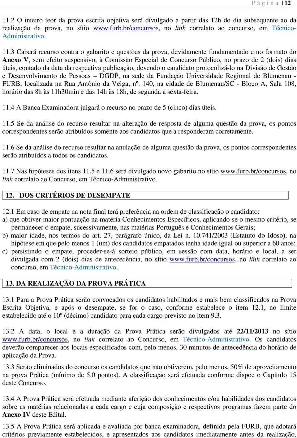 3 Caberá recurso contra o gabarito e questões da prova, devidamente fundamentado e no formato do Anexo V, sem efeito suspensivo, à Comissão Especial de Concurso Público, no prazo de 2 (dois) dias