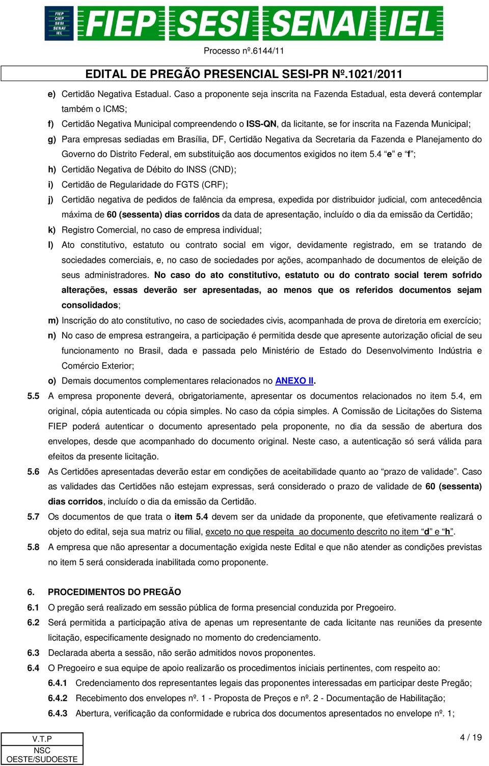 g) Para empresas sediadas em Brasília, DF, Certidão Negativa da Secretaria da Fazenda e Planejamento do Governo do Distrito Federal, em substituição aos documentos exigidos no item 5.
