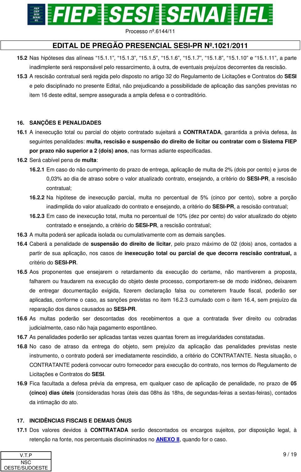 aplicação das sanções previstas no item 16 deste edital, sempre assegurada a ampla defesa e o contraditório. 16. SANÇÕES E PENALIDADES 16.