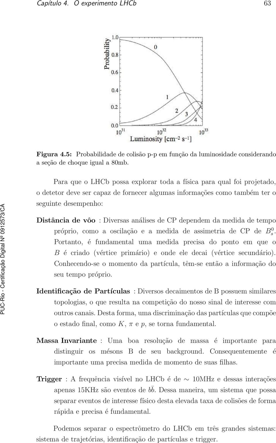 análises de CP dependem da medida de tempo próprio, como a oscilação e a medida de assimetria de CP de Bs 0.