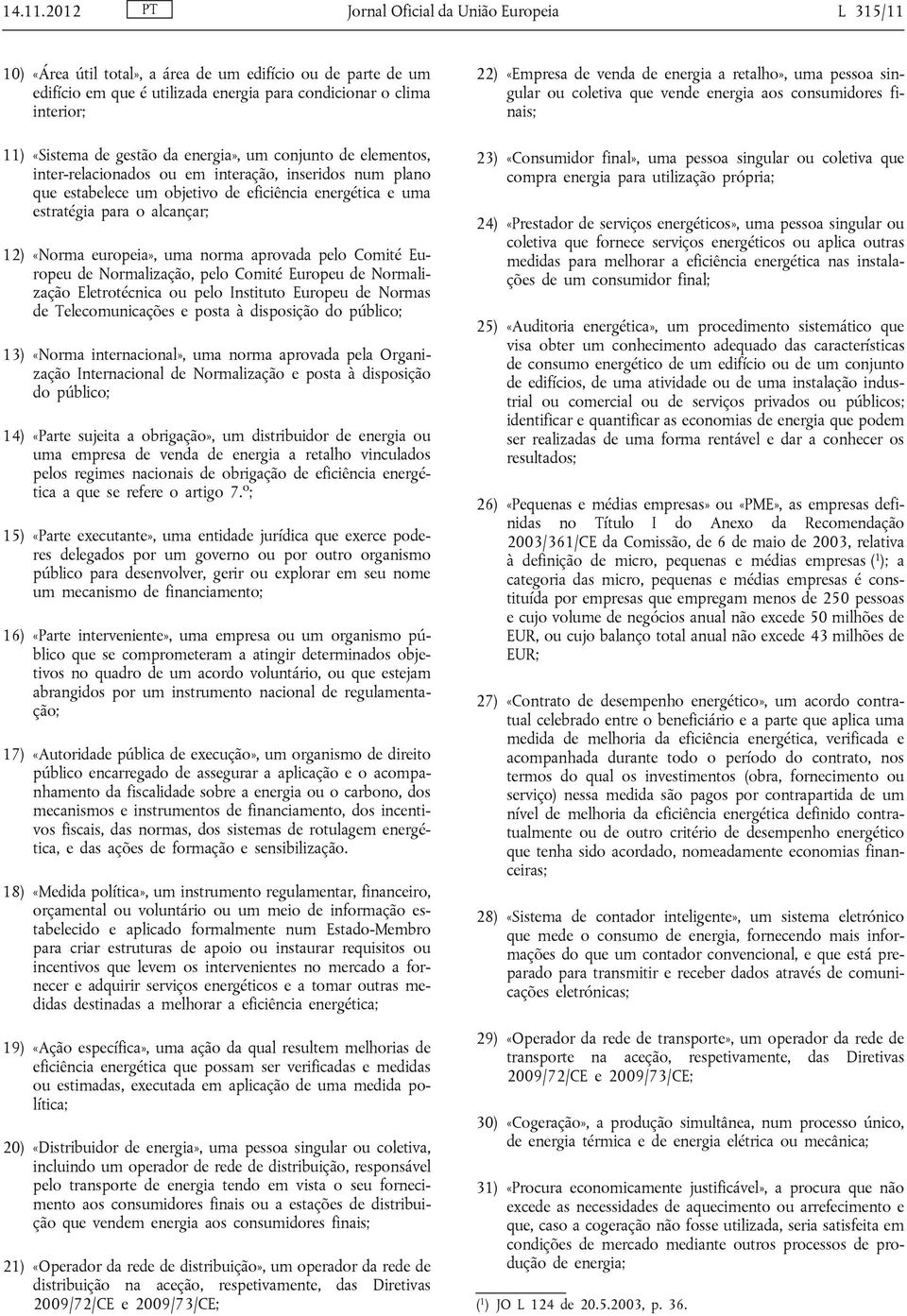 gestão da energia», um conjunto de elementos, inter-relacionados ou em interação, inseridos num plano que estabelece um objetivo de eficiência energética e uma estratégia para o alcançar; 12) «Norma