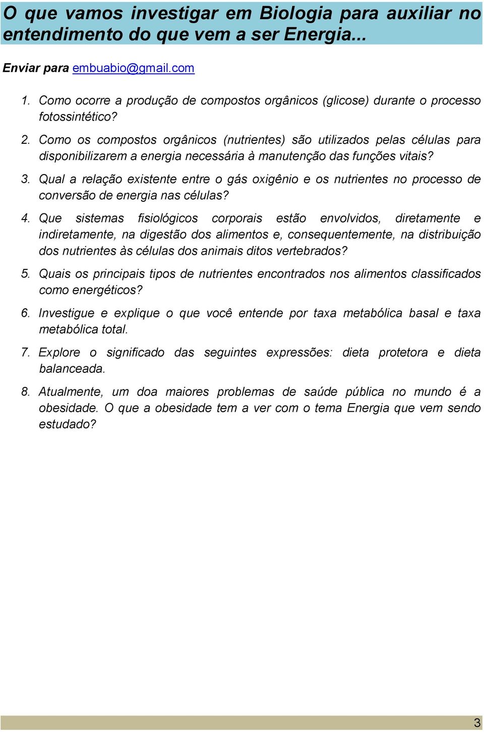 Como os compostos orgânicos (nutrientes) são utilizados pelas células para disponibilizarem a energia necessária à manutenção das funções vitais? 3.