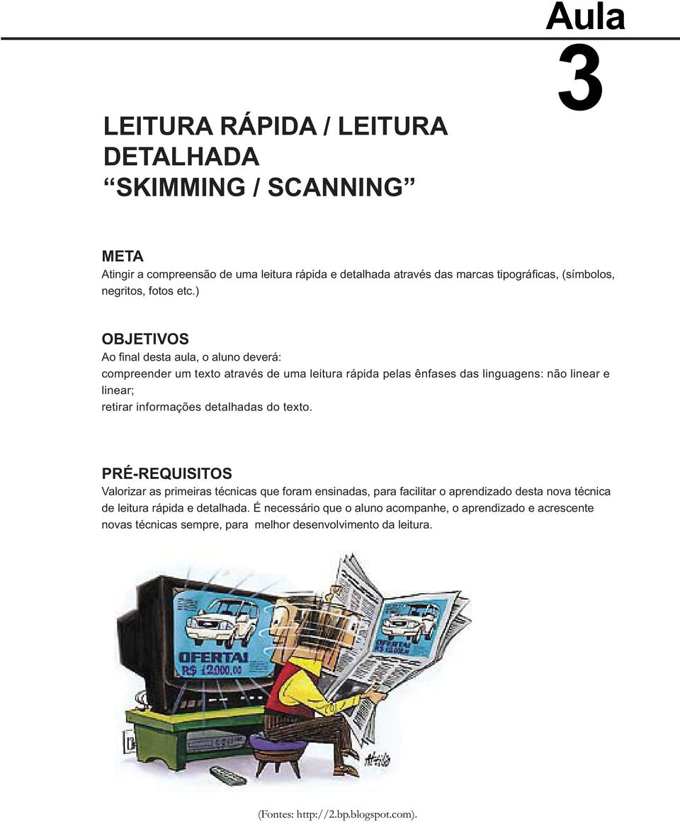 ) OBJETIVOS Ao final desta aula, o aluno deverá: compreender um texto através de uma leitura rápida pelas ênfases das linguagens: não linear e linear; retirar informações