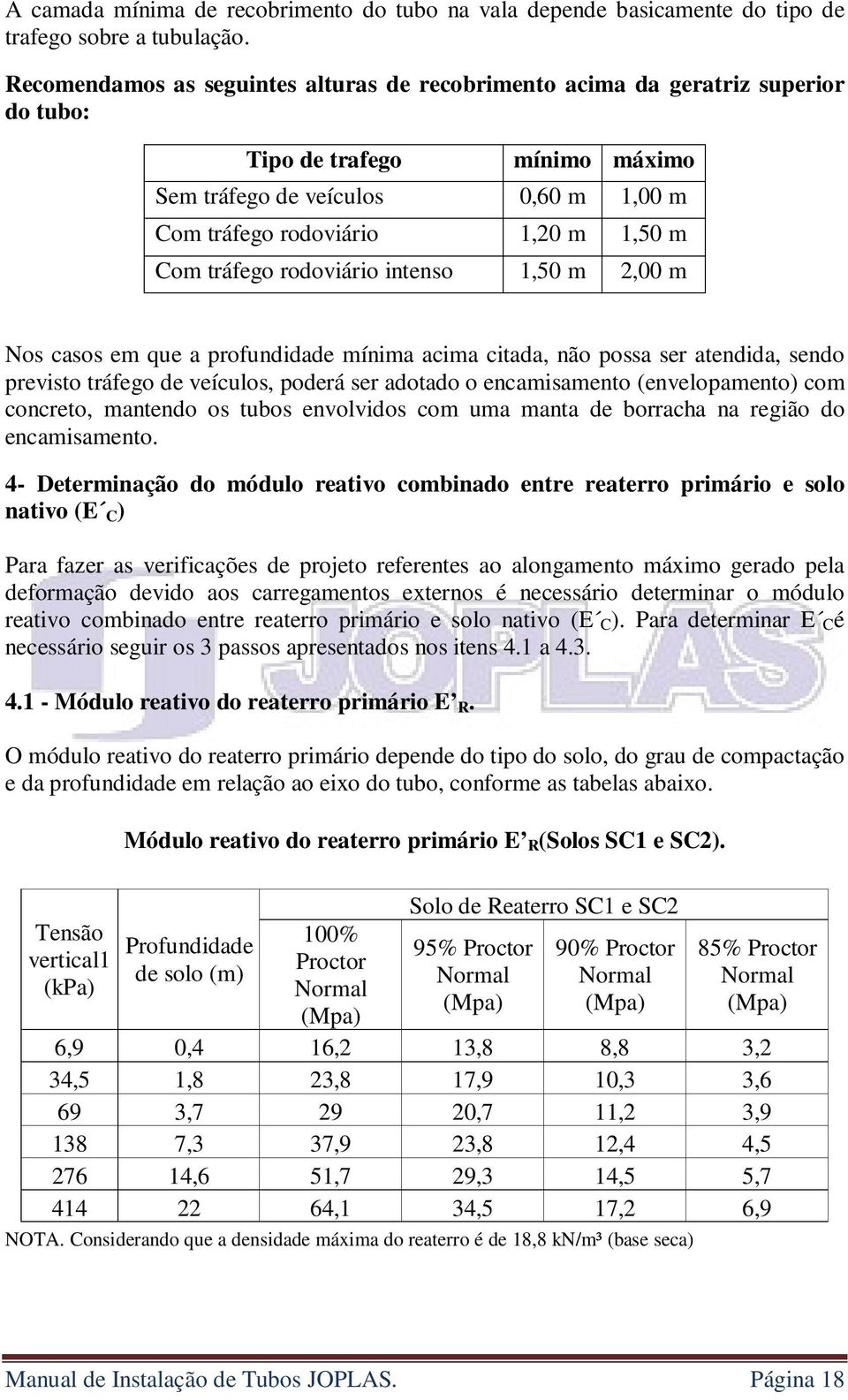 tráfego rodoviário intenso 1,50 m 2,00 m Nos casos em que a profundidade mínima acima citada, não possa ser atendida, sendo previsto tráfego de veículos, poderá ser adotado o encamisamento