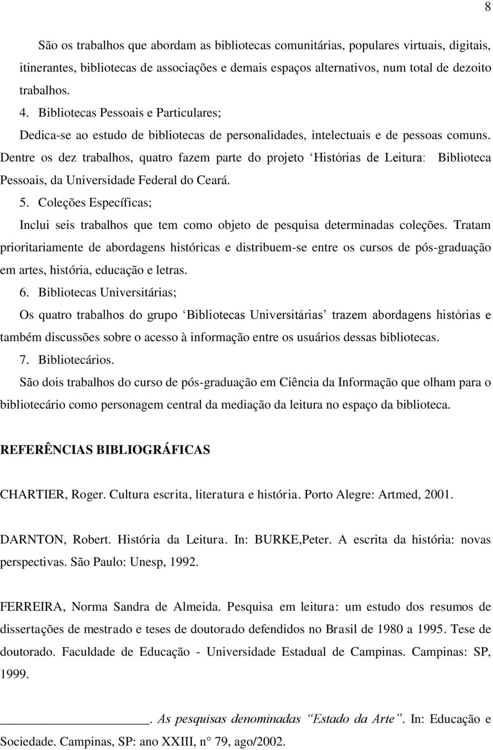 Dentre os dez trabalhos, quatro fazem parte do projeto Histórias de Leitura: Biblioteca Pessoais, da Universidade Federal do Ceará. 5.
