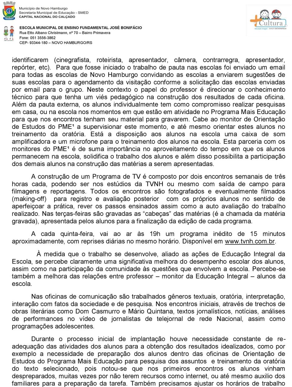 visitação conforme a solicitação das escolas enviadas por email para o grupo.