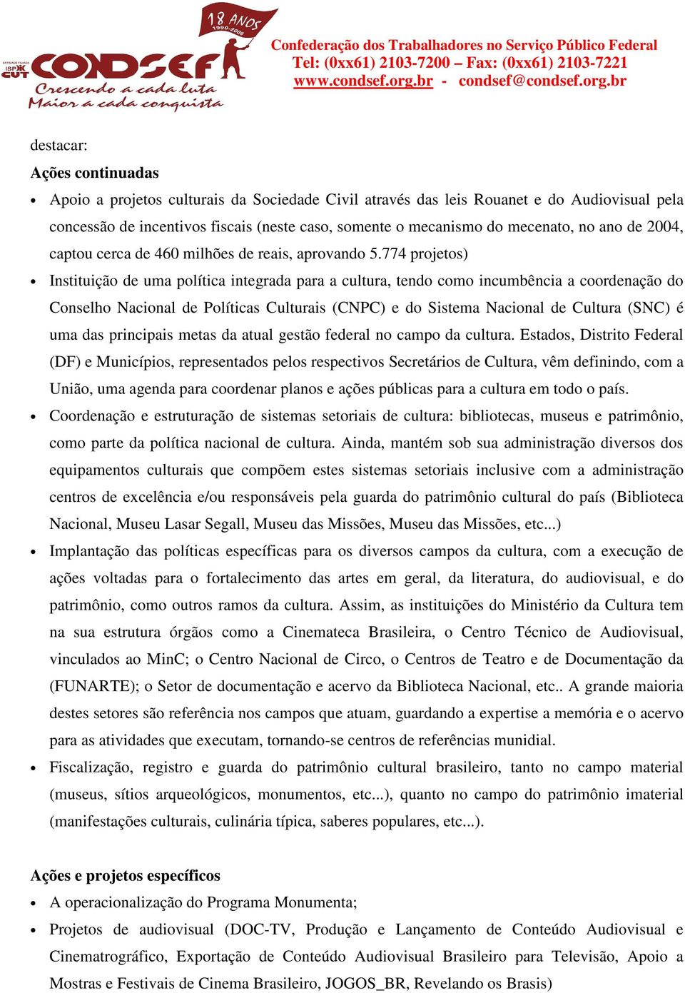 774 projetos) Instituição de uma política integrada para a cultura, tendo como incumbência a coordenação do Conselho Nacional de Políticas Culturais (CNPC) e do Sistema Nacional de Cultura (SNC) é