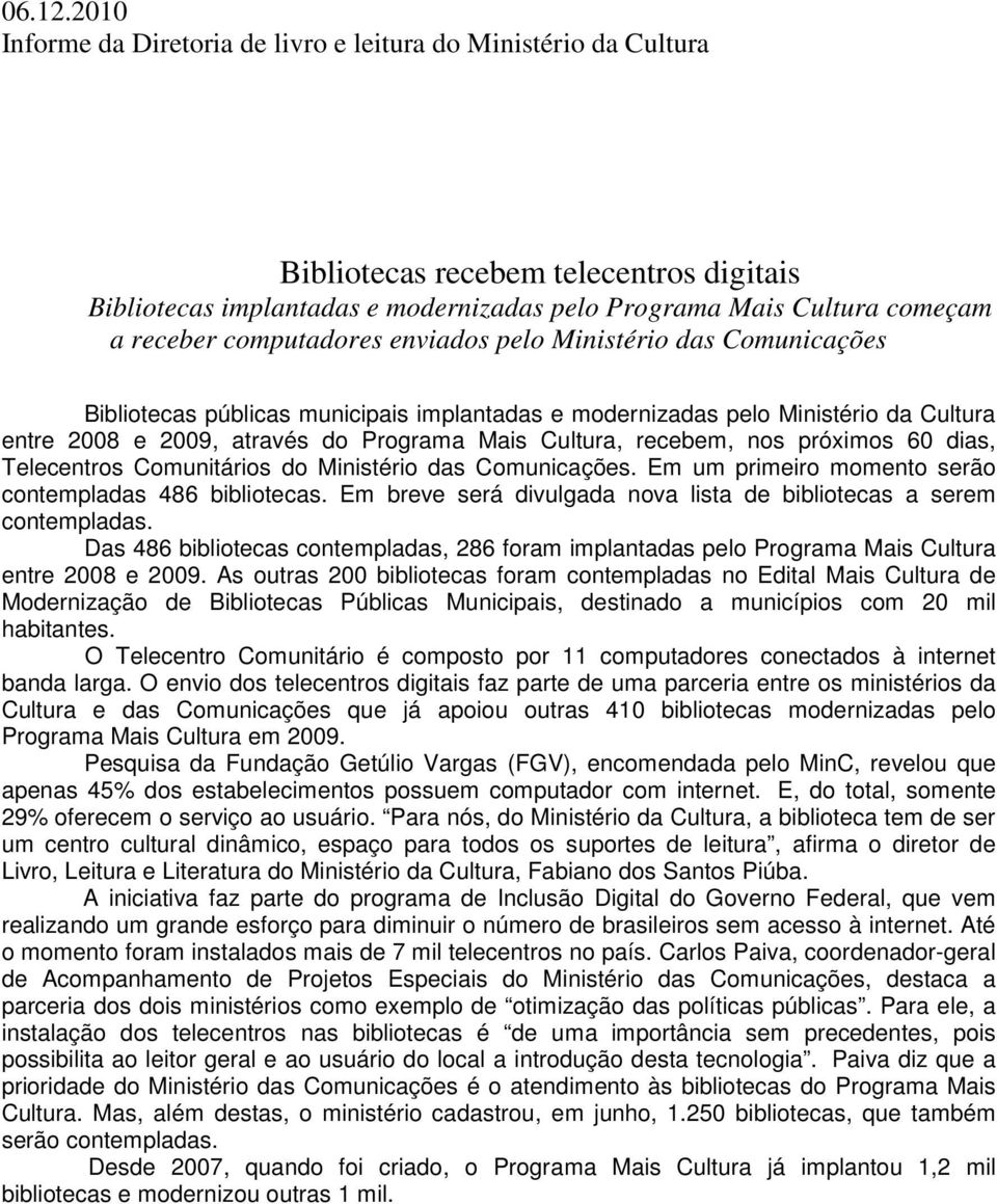 computadores enviados pelo Ministério das Comunicações Bibliotecas públicas municipais implantadas e modernizadas pelo Ministério da Cultura entre 2008 e 2009, através do Programa Mais Cultura,