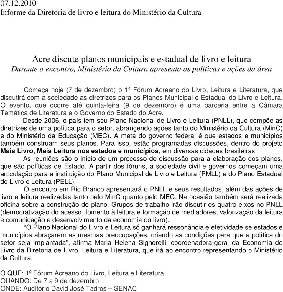 O evento, que ocorre até quinta-feira (9 de dezembro) é uma parceria entre a Câmara Temática de Literatura e o Governo do Estado do Acre.