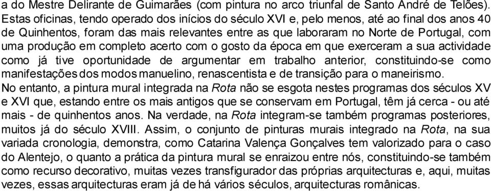 em completo acerto com o gosto da época em que exerceram a sua actividade como já tive oportunidade de argumentar em trabalho anterior, constituindo-se como manifestações dos modos manuelino,