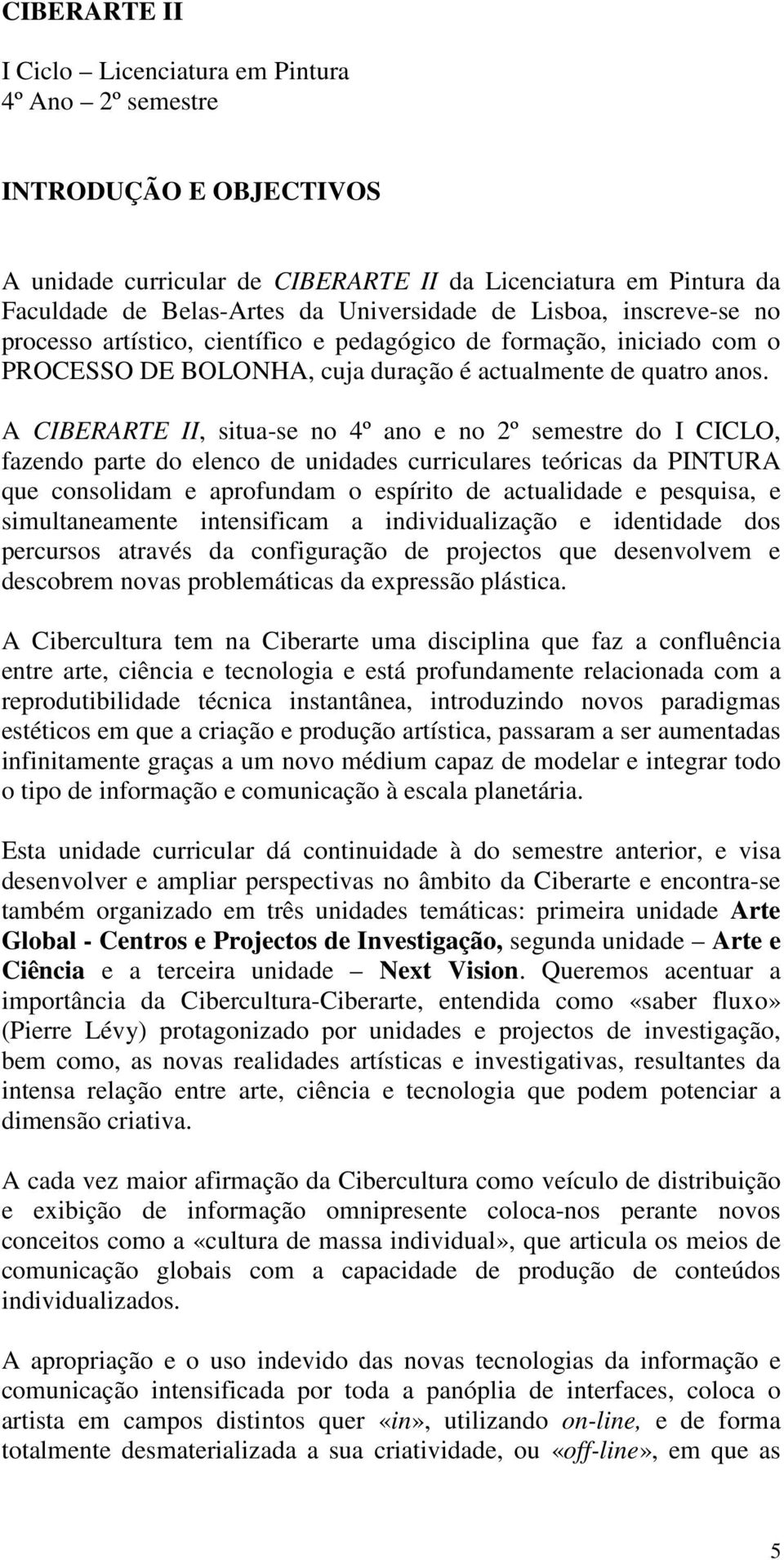 A CIBERARTE II, situa-se no 4º ano e no 2º semestre do I CICLO, fazendo parte do elenco de unidades curriculares teóricas da PINTURA que consolidam e aprofundam o espírito de actualidade e pesquisa,