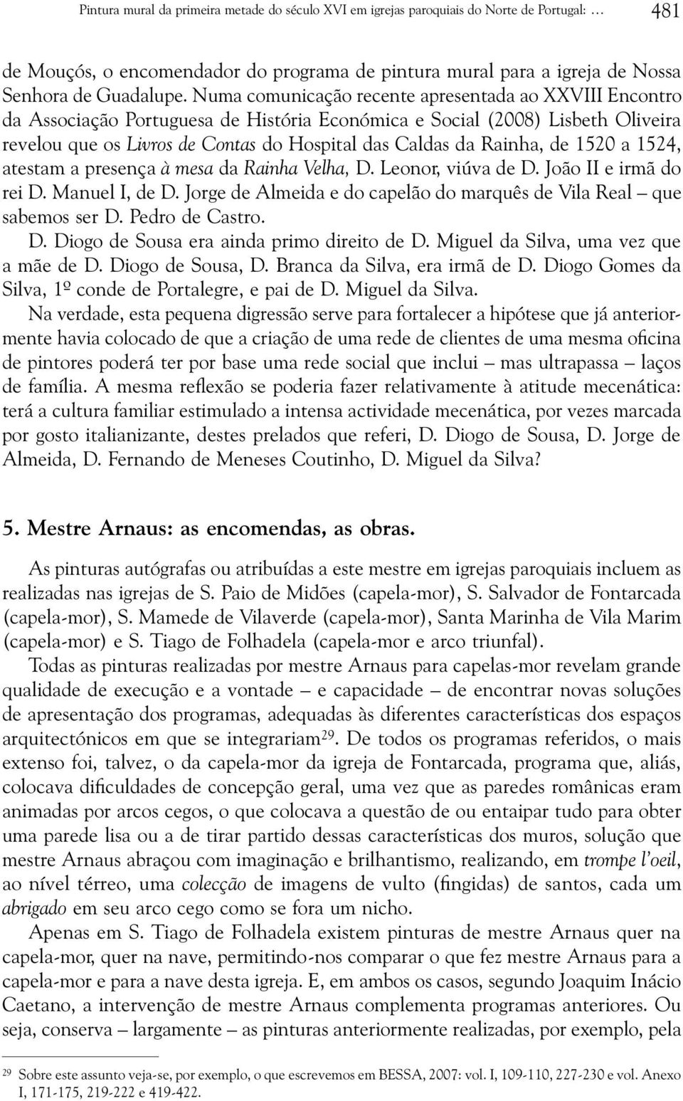 Rainha, de 1520 a 1524, atestam a presença à mesa da Rainha Velha, D. Leonor, viúva de D. João II e irmã do rei D. Manuel I, de D.