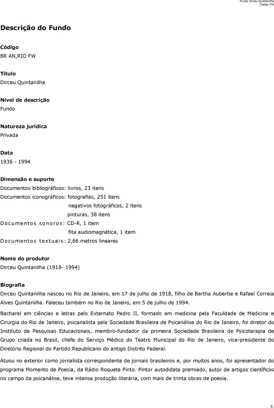 lineares Nome do produtor Dirceu Quintanilha (1918-1994) Biografia Dirceu Quintanilha nasceu no Rio de Janeiro, em 17 de julho de 1918, filho de Bertha Aubertie e Rafael Correia Alves Quintanilha.