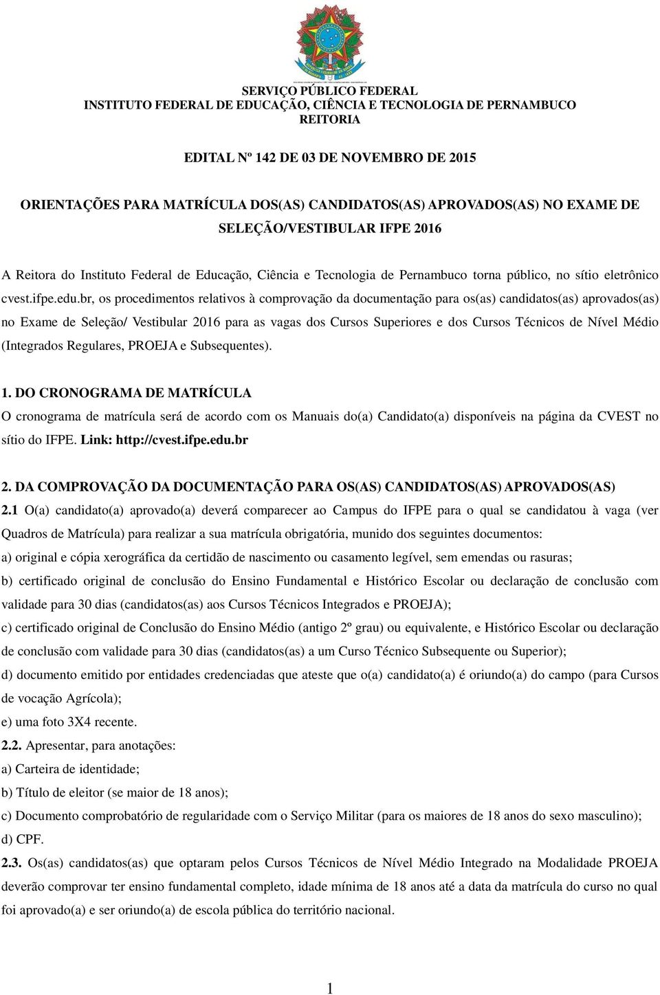 br, os procedimentos relativos à comprovação da documentação para os(as) candidatos(as) aprovados(as) no Exame de Seleção/ Vestibular 2016 para as vagas dos Cursos Superiores e dos Cursos Técnicos de