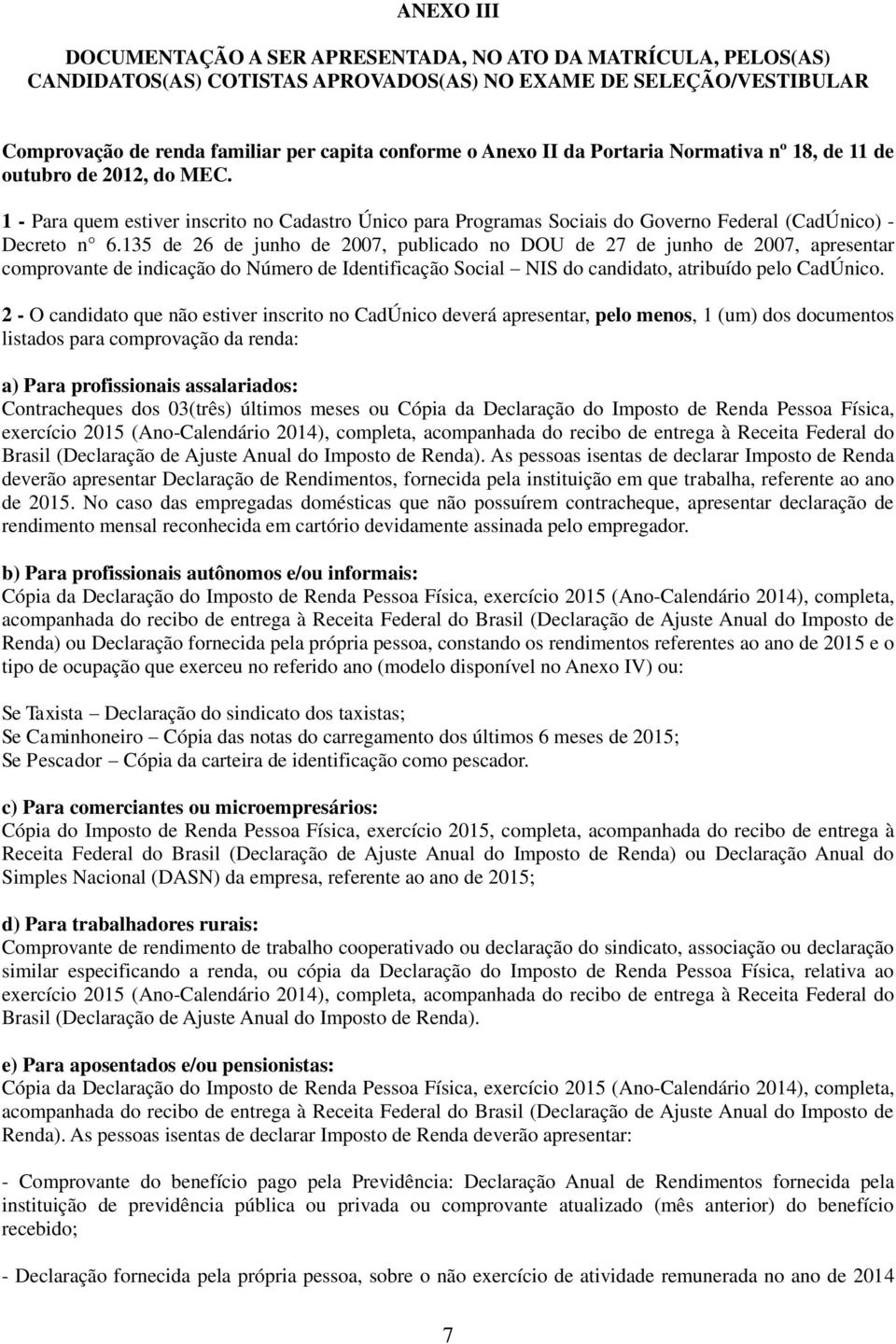 135 de 26 de junho de 2007, publicado no DOU de 27 de junho de 2007, apresentar comprovante de indicação do Número de Identificação Social NIS do candidato, atribuído pelo CadÚnico.