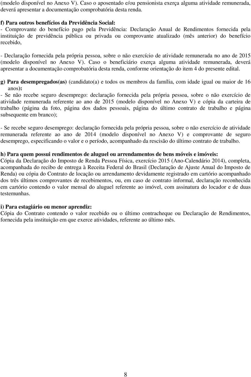 comprovante atualizado (mês anterior) do benefício recebido, - Declaração fornecida pela própria pessoa, sobre o não exercício de atividade remunerada no ano de 2015 (modelo disponível no Anexo V).