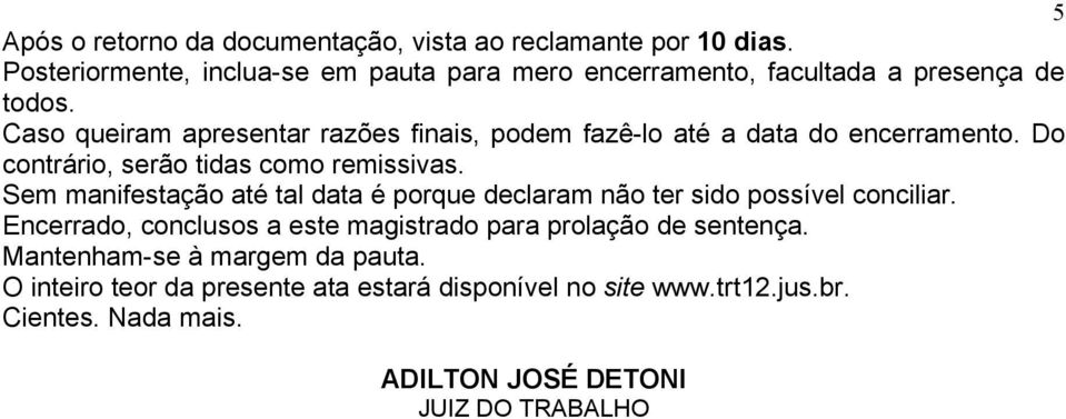 Caso queiram apresentar razões finais, podem fazê-lo até a data do encerramento. Do contrário, serão tidas como remissivas.