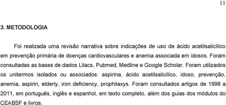 Foram utilizados os unitermos isolados ou associados: aspirina, ácido acetilsalicílico, idoso, prevenção, anemia, aspirin, elderly, iron