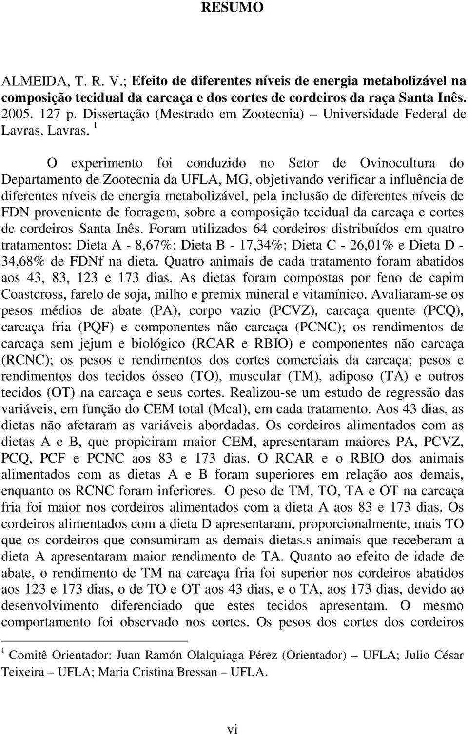 1 O experimento foi conduzido no Setor de Ovinocultura do Departamento de Zootecnia da UFLA, MG, objetivando verificar a influência de diferentes níveis de energia metabolizável, pela inclusão de