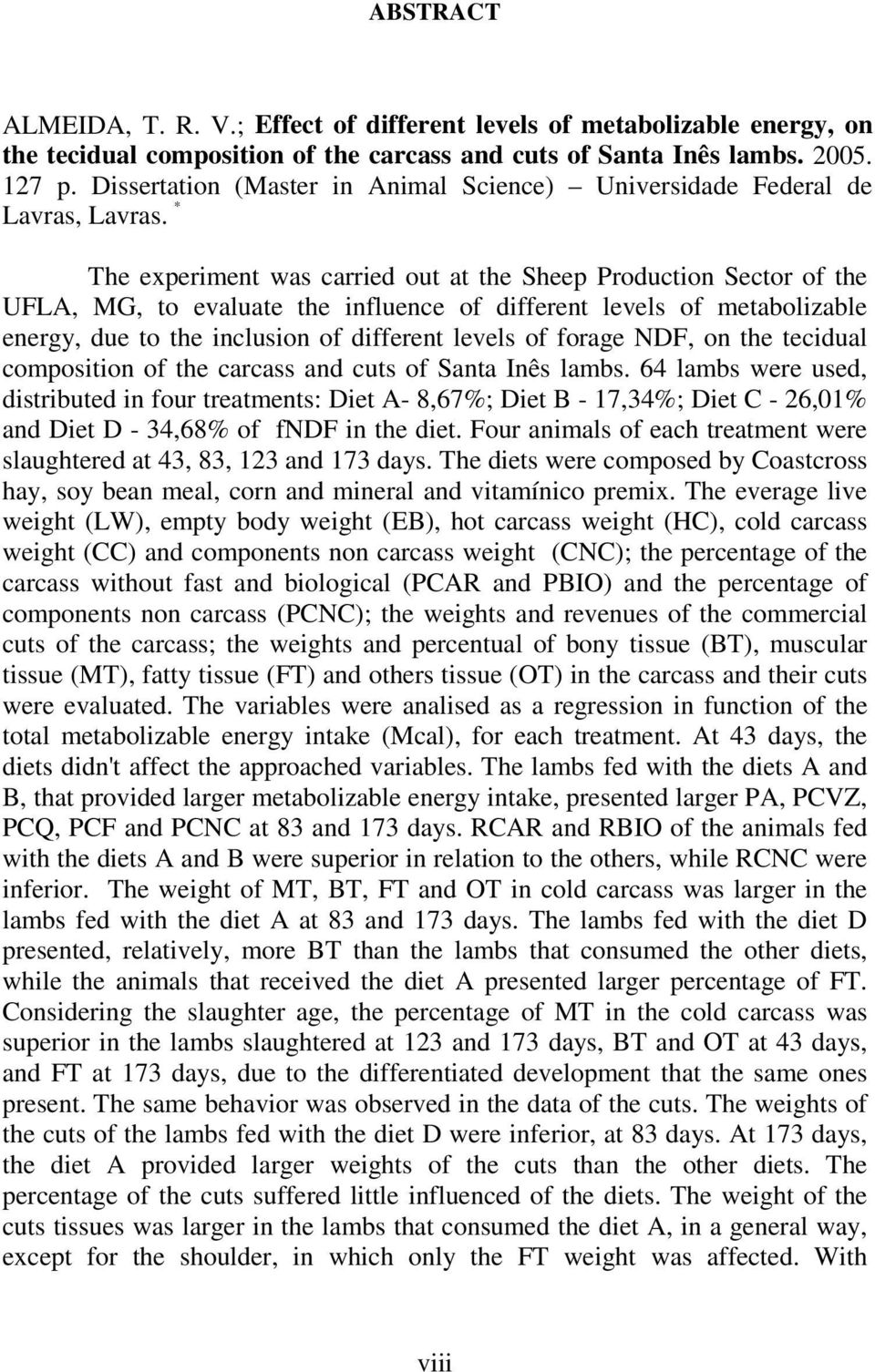 * The experiment was carried out at the Sheep Production Sector of the UFLA, MG, to evaluate the influence of different levels of metabolizable energy, due to the inclusion of different levels of