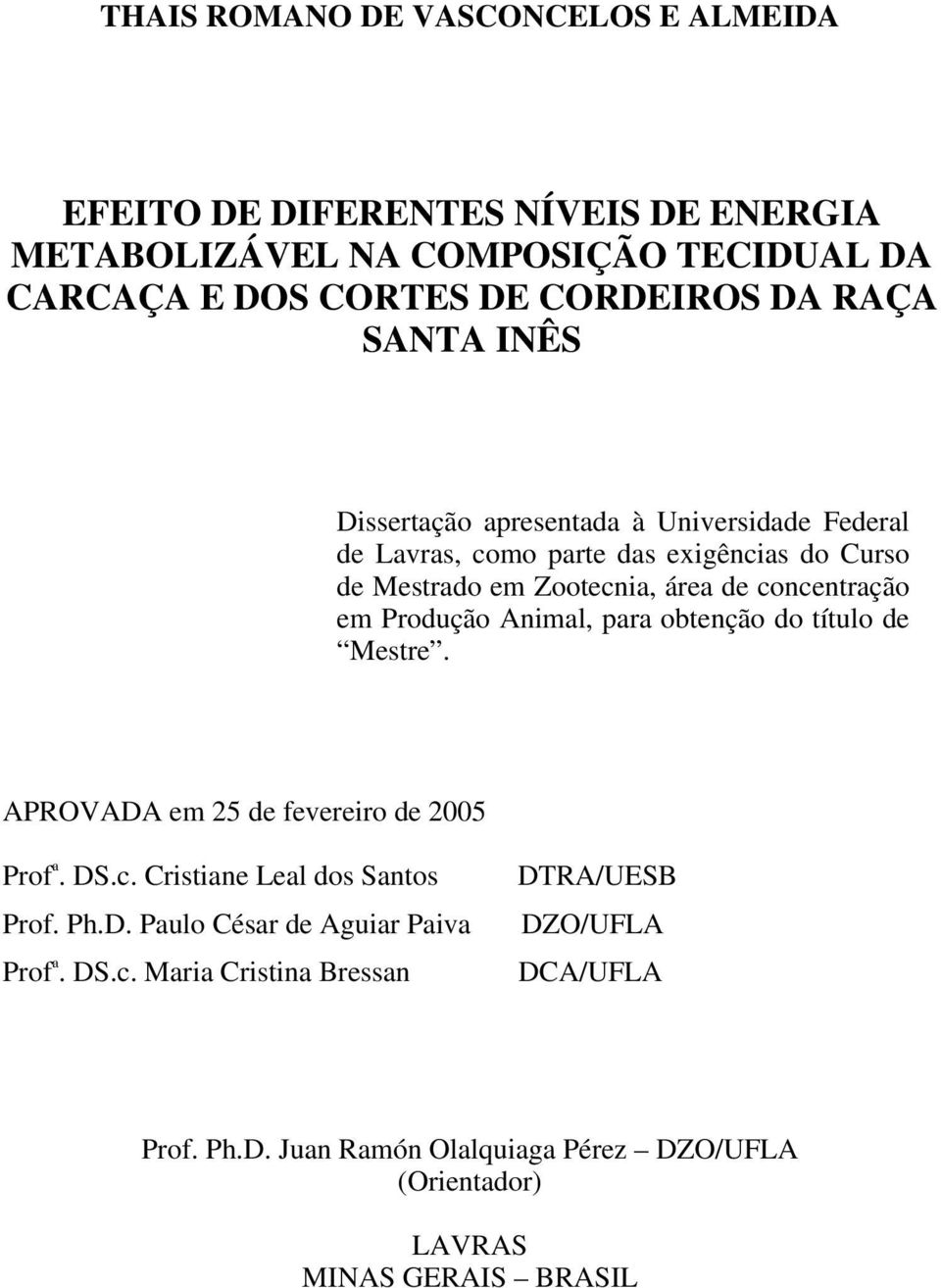 Produção Animal, para obtenção do título de Mestre. APROVADA em 25 de fevereiro de 2005 Prof a. DS.c. Cristiane Leal dos Santos Prof. Ph.D. Paulo César de Aguiar Paiva Prof a.