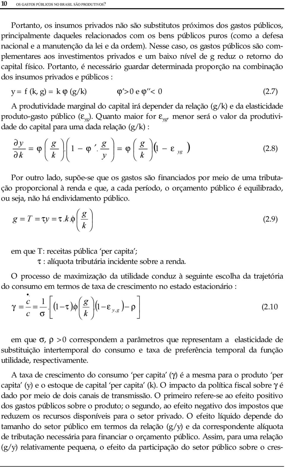 Nesse caso, os gastos úblicos são comlementares aos investimentos rivados e um baixo nível de g reduz o retorno do caital físico.