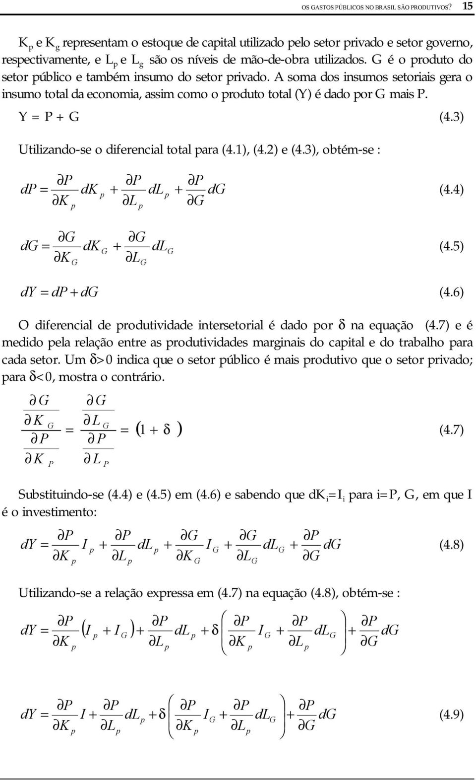 3) Utilizando-se o diferencial total ara (4.1), (4.2) e (4.3), obtém-se : d dl L dk K d = (4.4) dl L dk K d = (4.5) d d d = (4.6) O diferencial de rodutividade intersetorial é dado or δ na equação (4.