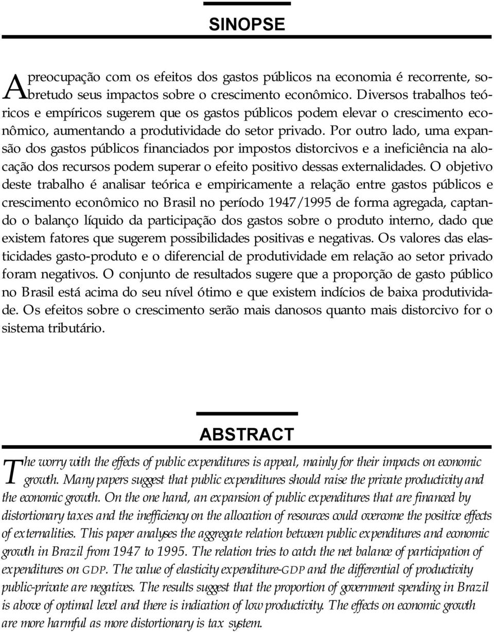 or outro lado, uma exansão dos gastos úblicos financiados or imostos distorcivos e a ineficiência na alocação dos recursos odem suerar o efeito ositivo dessas externalidades.