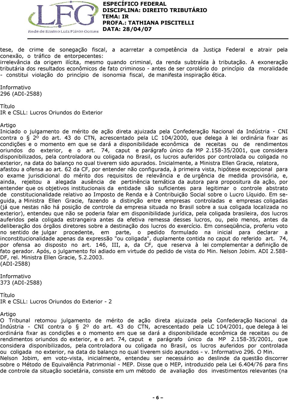 A exoneração tributária dos resultados econômicos de fato criminoso - antes de ser corolário do princípio da moralidade - constitui violação do princípio de isonomia fiscal, de manifesta inspiração