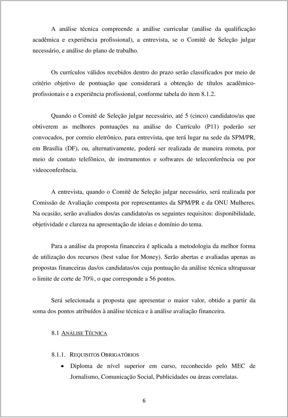 Os currículos válidos recebidos dentro do prazo serão classificados por meio de critério objetivo de pontuação que considerará a obtenção de títulos acadêmicoprofissionais e a experiência