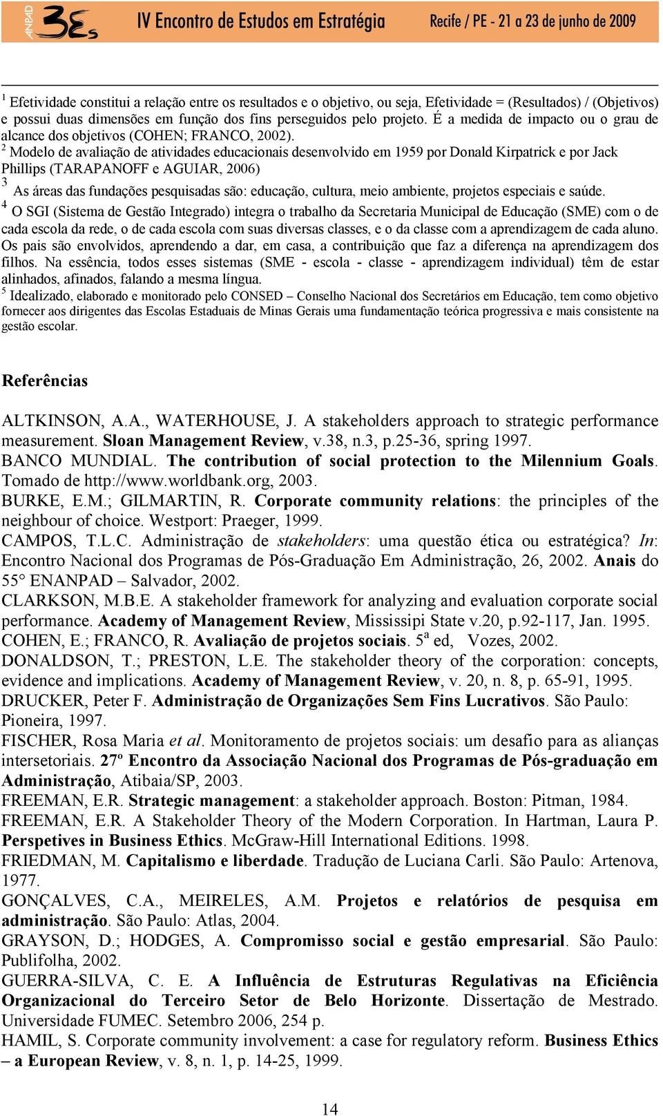 2 Modelo de avaliação de atividades educacionais desenvolvido em 1959 por Donald Kirpatrick e por Jack Phillips (TARAPANOFF e AGUIAR, 2006) 3 As áreas das fundações pesquisadas são: educação,