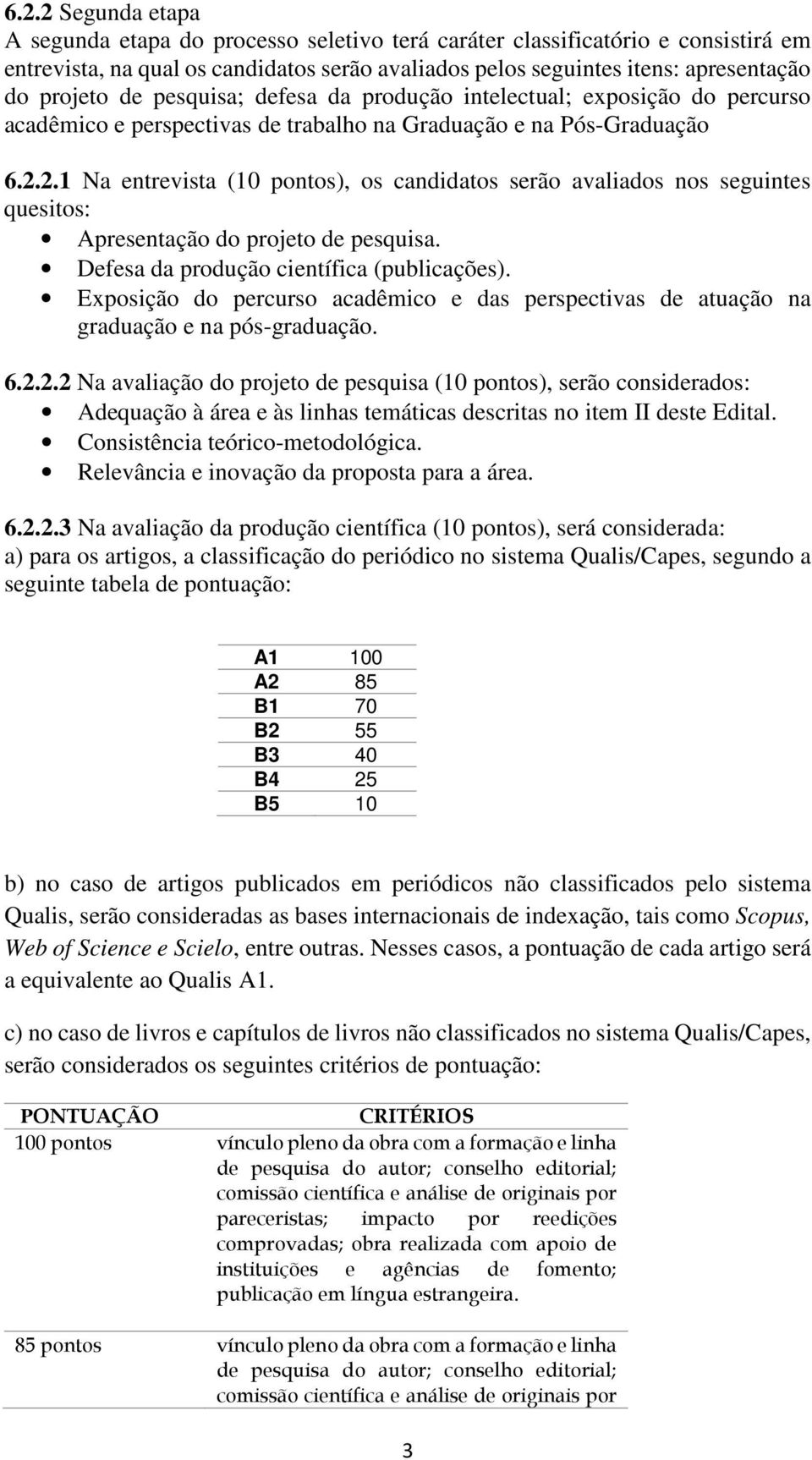 2.1 Na entrevista (10 pontos), os candidatos serão avaliados nos seguintes quesitos: Apresentação do projeto de pesquisa. Defesa da produção científica (publicações).