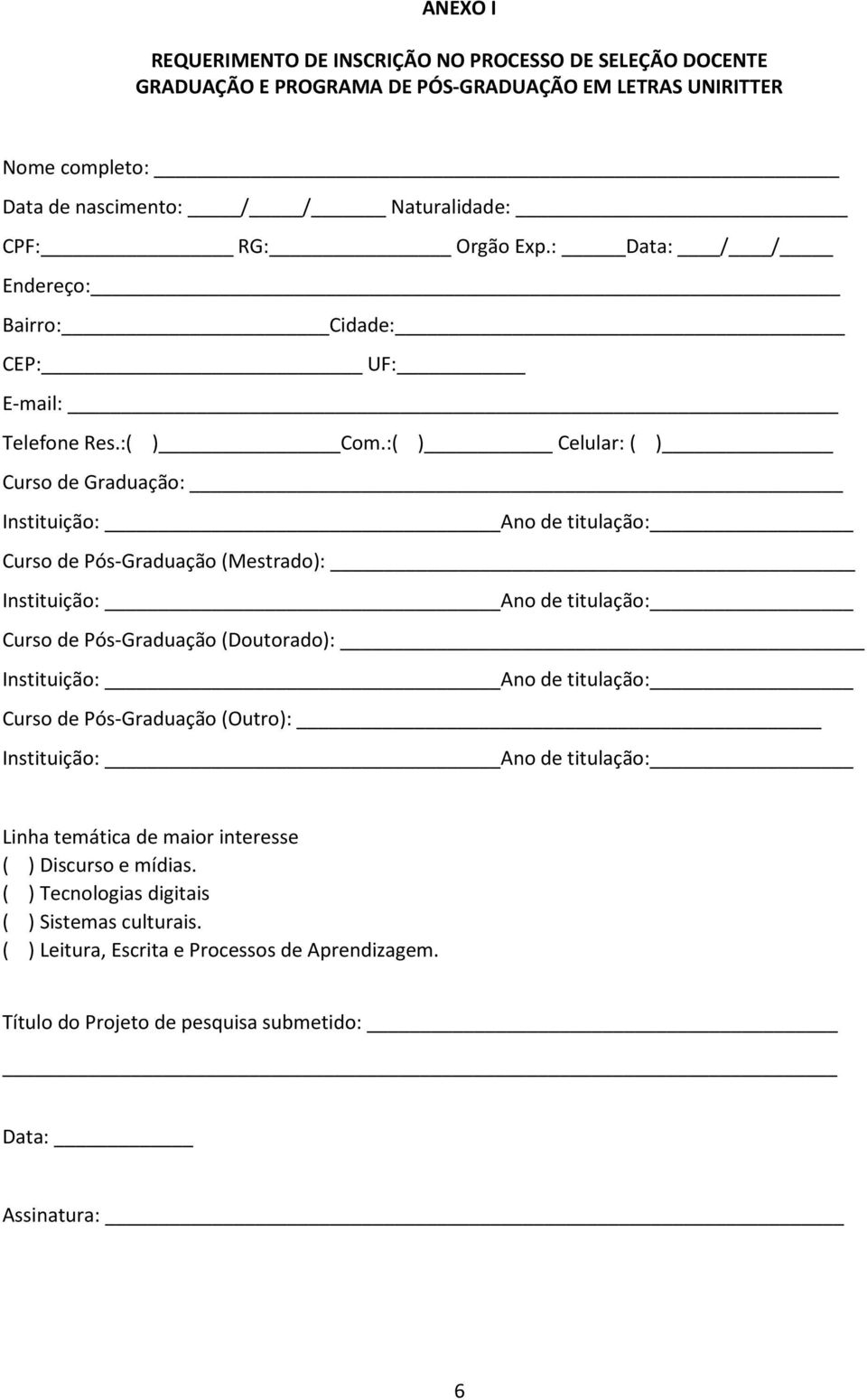 :( ) Celular: ( ) Curso de Graduação: Curso de Pós-Graduação (Mestrado): Curso de Pós-Graduação (Doutorado): Curso de Pós-Graduação (Outro): Linha temática