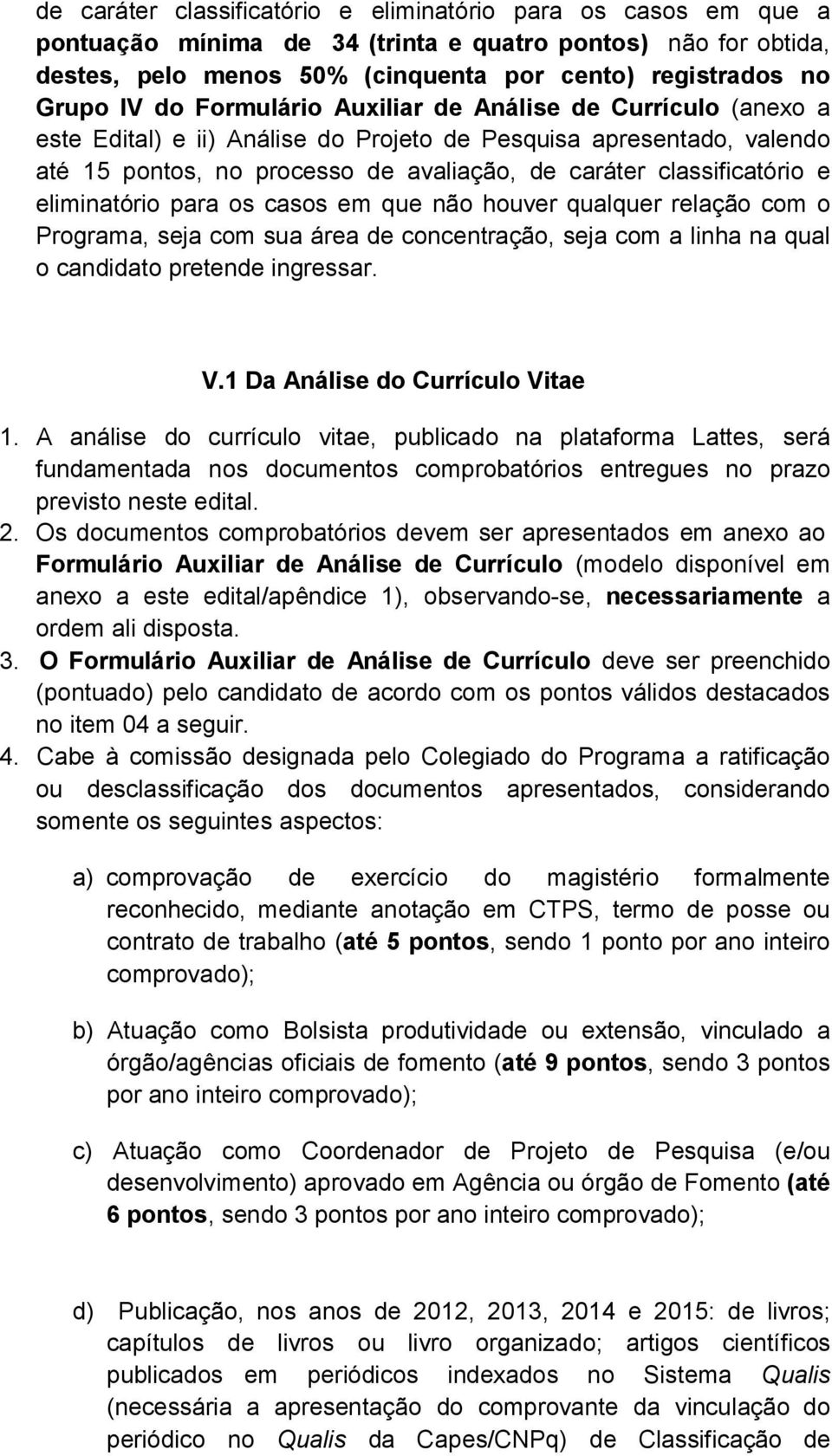 eliminatório para os casos em que não houver qualquer relação com o Programa, seja com sua área de concentração, seja com a linha na qual o candidato pretende ingressar. V.