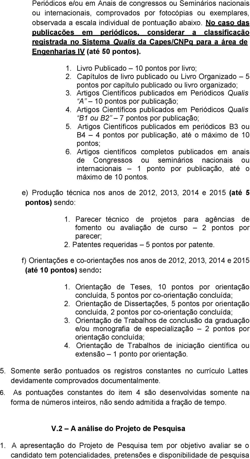 Capítulos de livro publicado ou Livro Organizado 5 pontos por capítulo publicado ou livro organizado; 3. Artigos Científicos publicados em Periódicos Qualis A 10 pontos por publicação; 4.